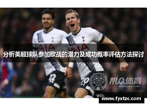 分析英超球队参加欧战的潜力及成功概率评估方法探讨