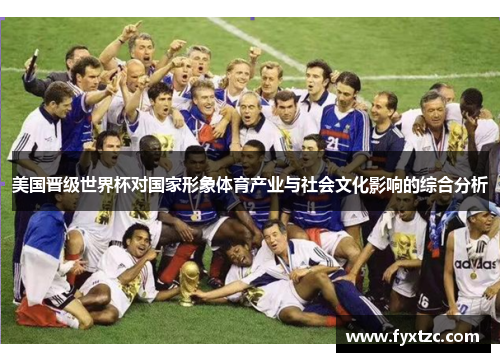 美国晋级世界杯对国家形象体育产业与社会文化影响的综合分析