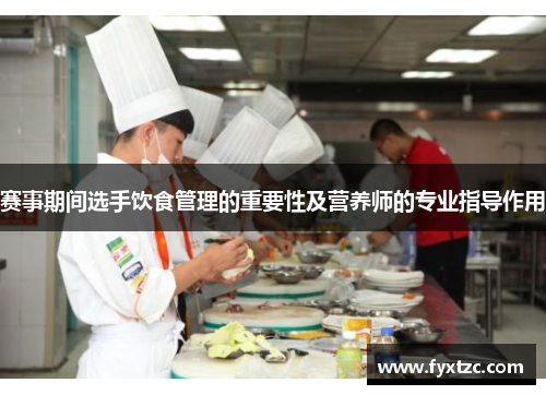 赛事期间选手饮食管理的重要性及营养师的专业指导作用 赛事期间选手饮食管理的重要性及营养师的专业指导作用