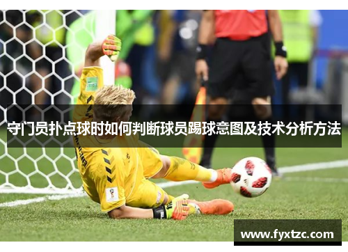 守门员扑点球时如何判断球员踢球意图及技术分析方法