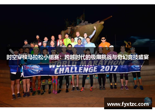 时空穿梭马拉松小组赛：跨越时代的极限挑战与奇幻竞技盛宴