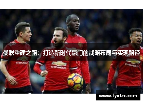 曼联重建之路：打造新时代豪门的战略布局与实现路径