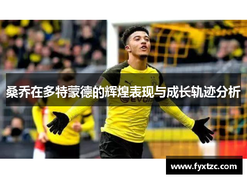 桑乔在多特蒙德的辉煌表现与成长轨迹分析